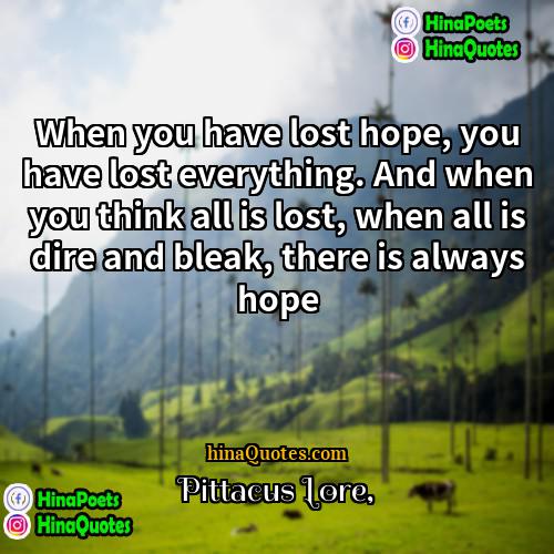 Pittacus Lore Quotes | When you have lost hope, you have